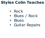 Styles Colin Teaches  Rock Blues / Rock Blues Guitar Repairs